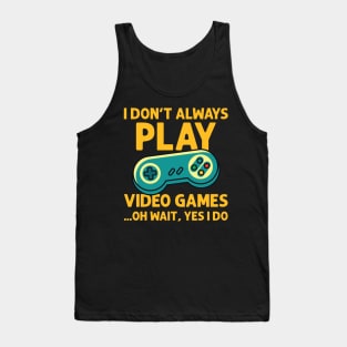 I Don't Always Play Video Games ...Oh Wait, Yes I Do - Gamer product Tank Top